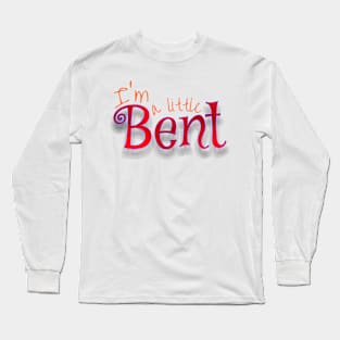 I'm a little Bent Long Sleeve T-Shirt